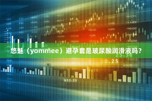 悠魅（yommee）避孕套是玻尿酸润滑液吗？