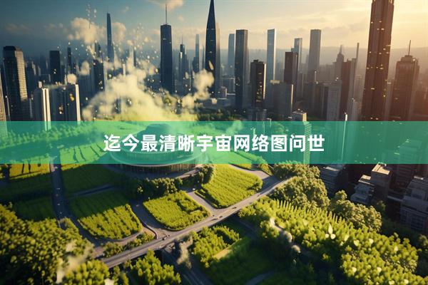 迄今最清晰宇宙网络图问世