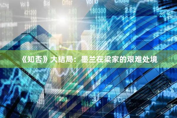 《知否》大结局：墨兰在梁家的艰难处境
